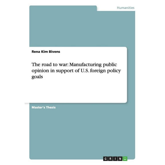 The road to war : Manufacturing public opinion in support of U.S. foreign policy goals (Paperback)