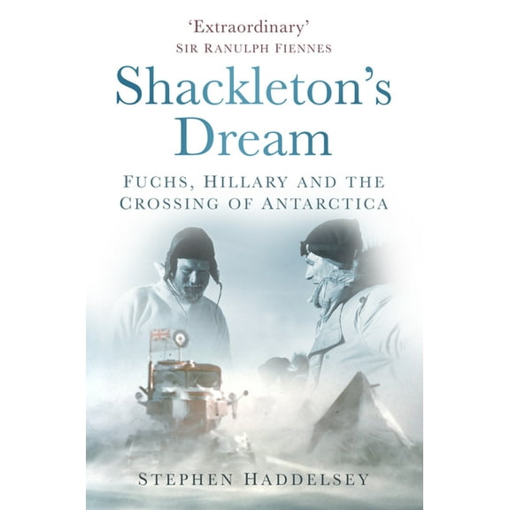 Shackleton's Dream: Fuchs, Hillary and the Crossing of Antarctica, (Paperback)