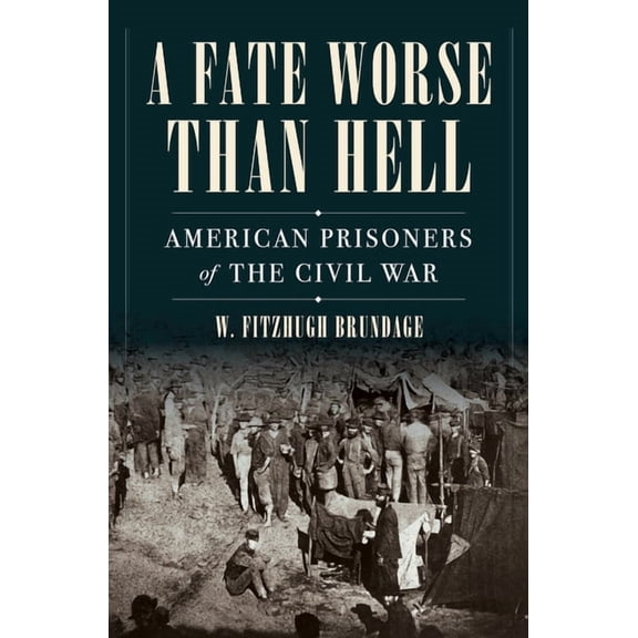 A Fate Worse Than Hell: American Prisoners of the Civil War, (Hardcover)