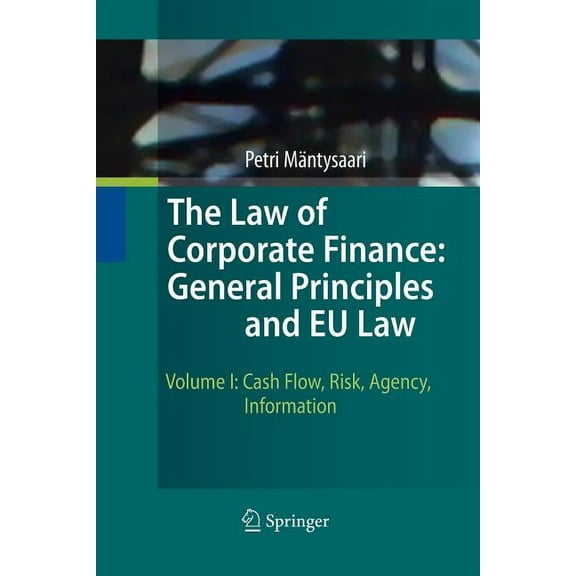 The Law of Corporate Finance: General Principles and EU Law: Volume I: Cash Flow, Risk, Agency, Information, (Paperback)