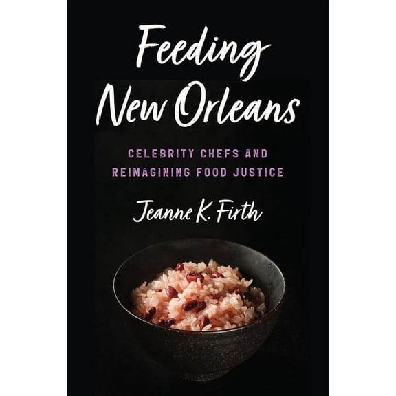 Feeding New Orleans: Celebrity Chefs and Reimagining Food Justice, (Hardcover)