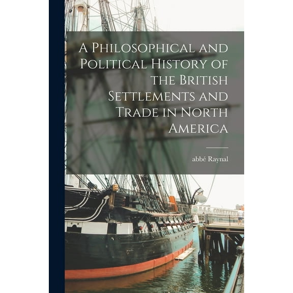 A Philosophical and Political History of the British Settlements and Trade in North America (Paperback)
