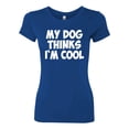thumbnail image 2 of My Dog Thinks I'm Cool Funny Dog Lover Dog Lover Womens Slim Fit Junior Tee, Royal, Medium, 2 of 3