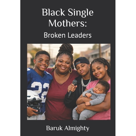 Black Single Mothers: Broken Leaders, (Paperback)