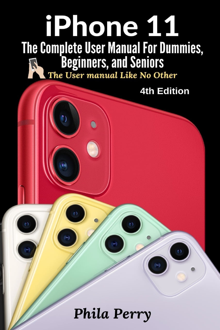 iPhone 11: The Complete User Manual For Dummies, Beginners, and Seniors