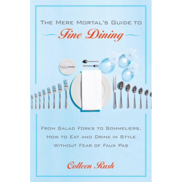 The Mere Mortal's Guide to Fine Dining : From Salad Forks to Sommeliers, How to Eat and Drink in Style Without Fear of Faux Pas 9780767922036 Used / Pre-owned