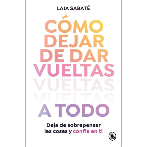 CÃ³mo Dejar de Dar Vueltas a Todo / How to Stop Overthinking Everything, (Paperback)