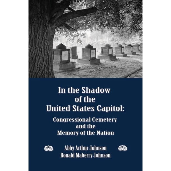 In the Shadow of the United States Capitol: Congressional Cemetery and the Memory of the Nation (Paperback)