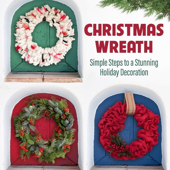 Christmas Wreath: Simple Steps to a Stunning Holiday Decoration, (Paperback)