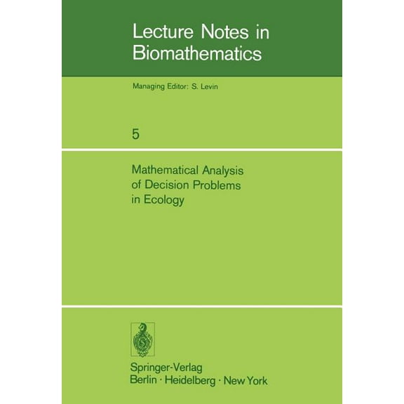 Lecture Notes in Biomathematics Mathematical Analysis of Decision Problems in Ecology: Proceedings of the NATO Conference Held in Istanbul, Turkey, July, Book 5, (Paperback)