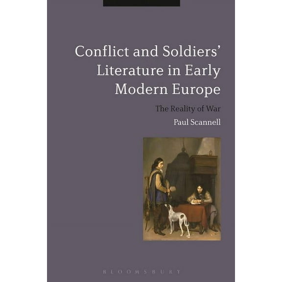 Bloomsbury Studies in Military History Conflict and Soldiers' Literature in Early Modern Europe, (Hardcover)