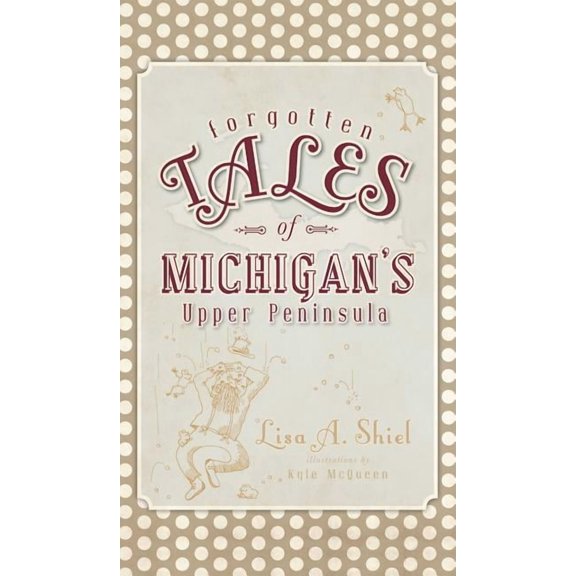 Forgotten Tales of Michigan's Upper Peninsula, (Hardcover)