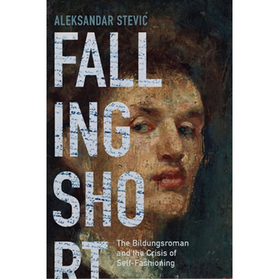 Pre-Owned Falling Short: The Bildungsroman and the Crisis of Self-Fashioning, (Paperback)