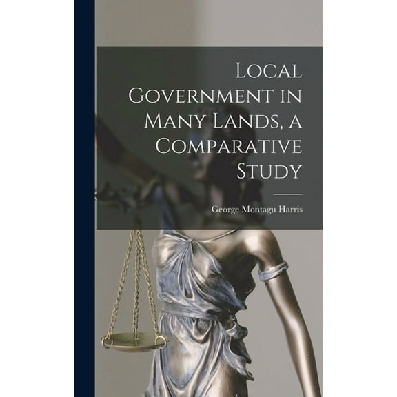 Local Government in Many Lands, a Comparative Study, (Hardcover)