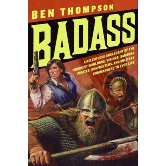 Pre-Owned Badass: A Relentless Onslaught of the Toughest Warlords, Vikings, Samurai, Pirates, Gunfighters, and Military Commanders to Ev (Paperback) 0061749443 9780061749445