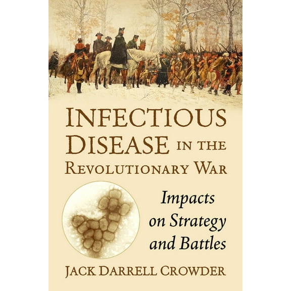 Infectious Disease in the Revolutionary War: Impacts on Strategy and Battles, (Paperback)