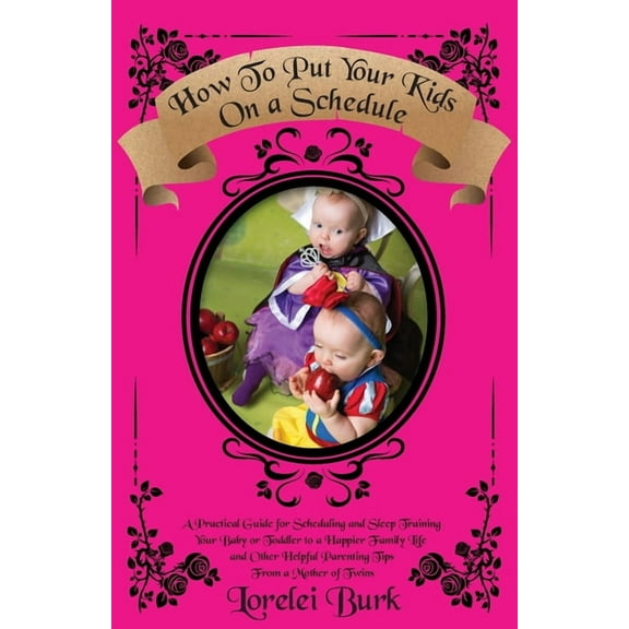 How to Put Your Kids on A Schedule: A Practical Guide for Scheduling and Sleep Training Your Baby or Toddler to A Happier Family Life and Other Helpful Parenting Tips From A Mother of Twins (Paperback