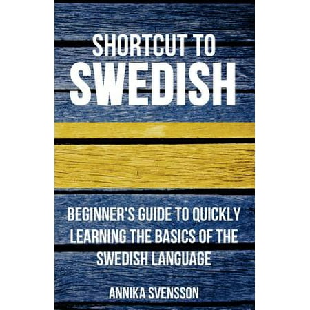 Shortcut to Swedish : Beginner's Guide to Quickly Learning the Basics of the Swedish (Best Way To Learn A New Language Quickly)