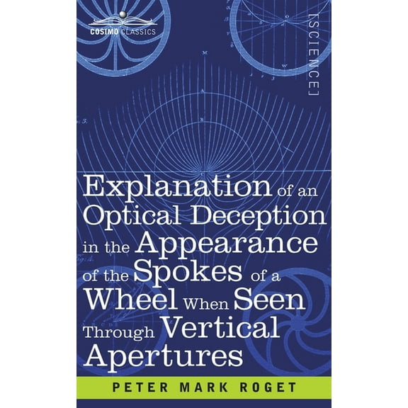 Explanation of an Optical Deception in the Appearance of the Spokes of a Wheel when seen through Vertical Apertures (Paperback)