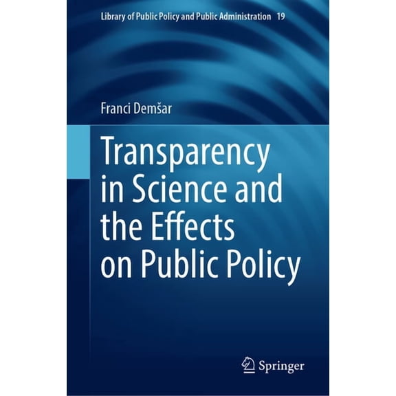 Library of Public Policy and Public Admi Transparency in Science and the Effects on Public Policy, Book 19, (Hardcover)