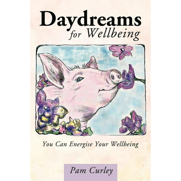 Daydreams for Wellbeing : You Can Energise Your Wellbeing