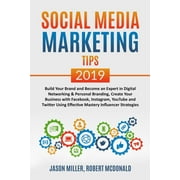 SOCIAL MEDIA MARKETING TIPS 2019 Build Your Brand And Become An Expert In Digital Networking & Personal Branding, Create Your Business With Facebook, Instagram, Youtube And Twitter Using Effective Mastery Influencer Strategies (Paperback)