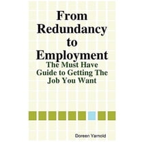 From Redundancy to Employment The 'Must Have' Guide (Paperback)