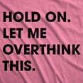 thumbnail image 2 of Womens Hold On Let Me Overthink This Funny T Shirt Sarcastic Graphic Novelty Womens Graphic Tees, 2 of 8