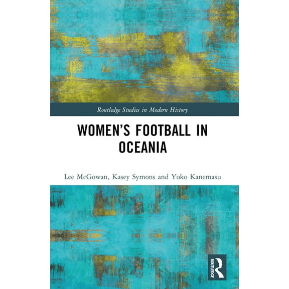 Routledge Studies in Modern History Women's Football in Oceania, (Paperback)