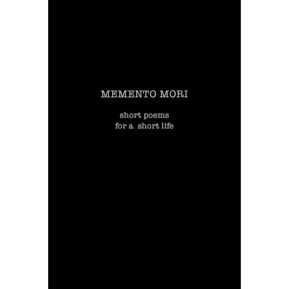 Memento Mori: Short Poems for a Short Life, (Paperback)