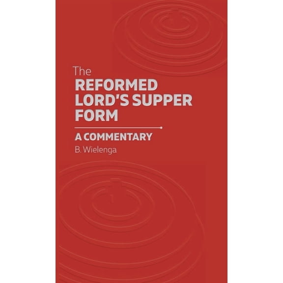 The Reformed Lord's Supper Form: A Commentary, (Hardcover)