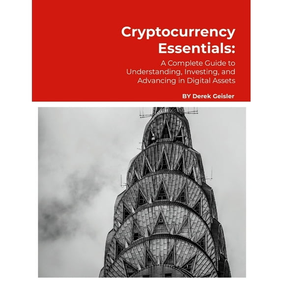 Cryptocurrency Essentials: A Complete Guide to Understanding, Investing, and Advancing in Digital Assets, (Paperback)