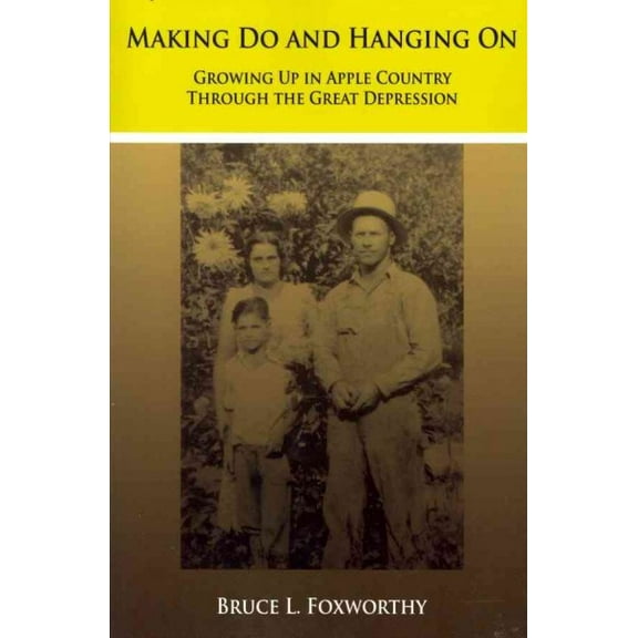 Making Do and Hanging on : Growing Up in Apple Country Through the Great Depression