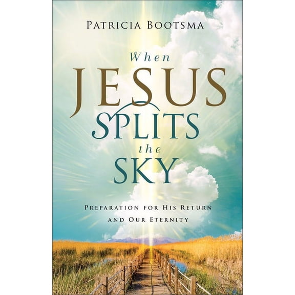 When Jesus Splits the Sky: Preparation for His Return and Our Eternity, (Hardcover)