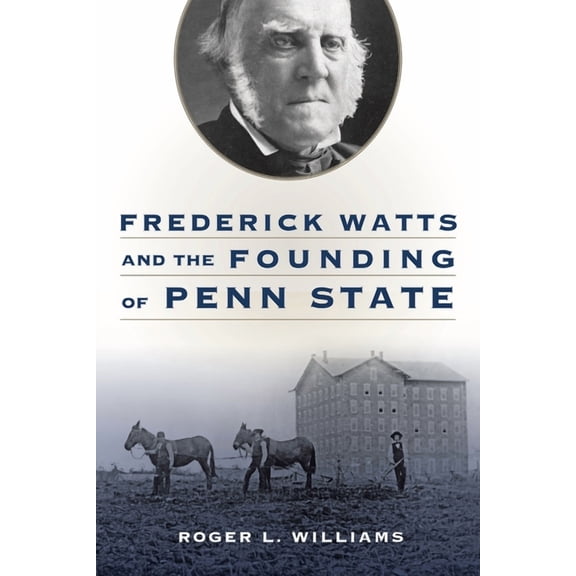Frederick Watts and the Founding of Penn State, (Hardcover)