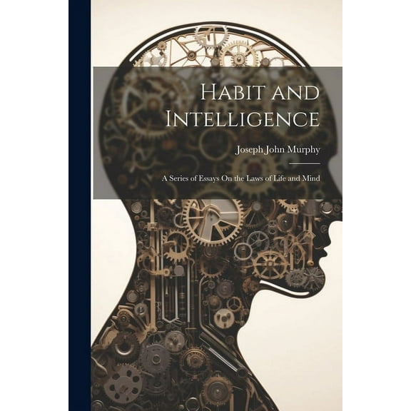 Habit and Intelligence: A Series of Essays On the Laws of Life and Mind (Paperback)
