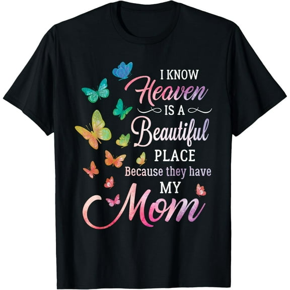 I Know Heaven Is A Beautiful Place Because They Have My Mom T-ShirtMen and women, Black T-shirt, size: Extra large