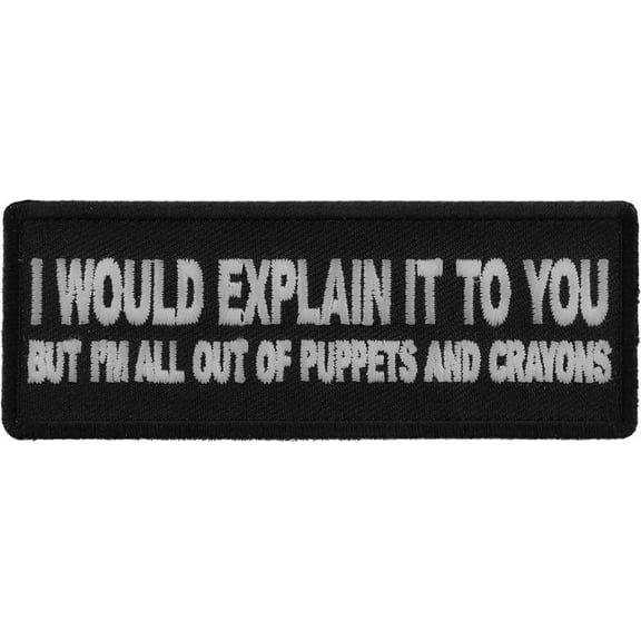 I would Explain It to You But I'm all out of Puppets And Crayons Funny Iron on Patch