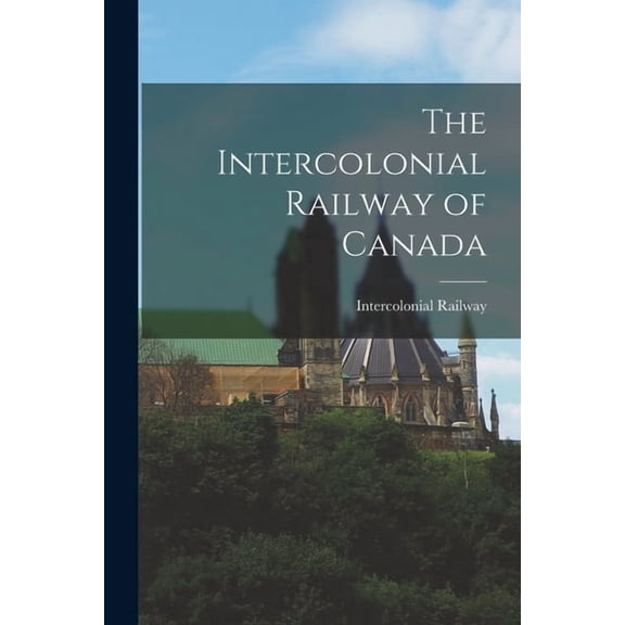 The Intercolonial Railway of Canada (Paperback)