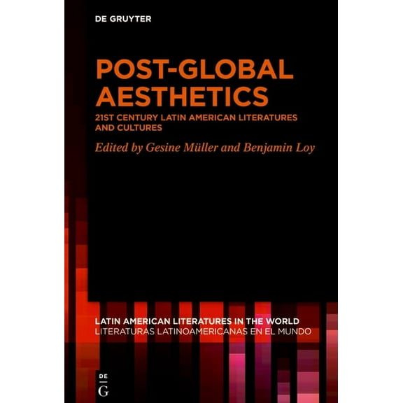 Latin American Literatures In The World  Post-Global Aesthetics: 21st Century Latin American Literatures and Cultures, Book 14, (Hardcover)