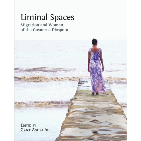 Liminal Spaces: Migration and Women of the Guyanese Diaspora, (Paperback)