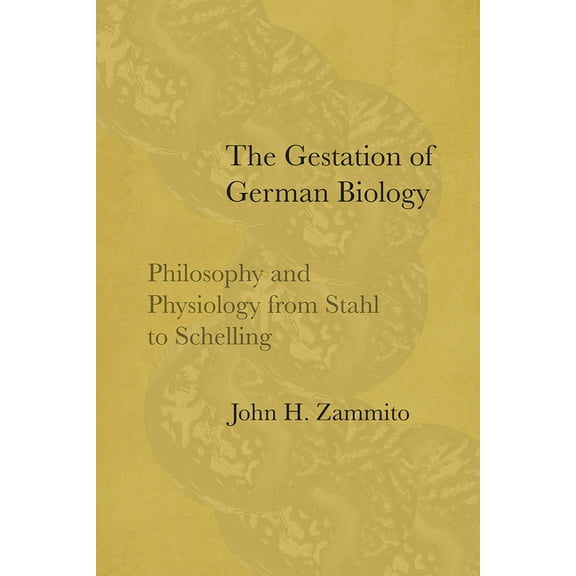 The Gestation of German Biology: Philosophy and Physiology from Stahl to Schelling, (Hardcover)