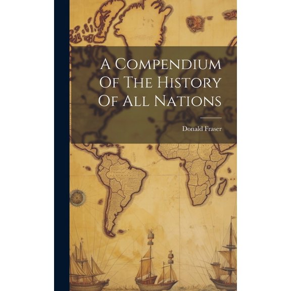 A Compendium Of The History Of All Nations (Hardcover)