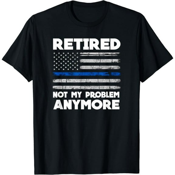 Retired Not My Problem Anymore, Police Thin Blue Line Flag mens t shirt，black，women，funny，misfits，men，journey，t-shirt