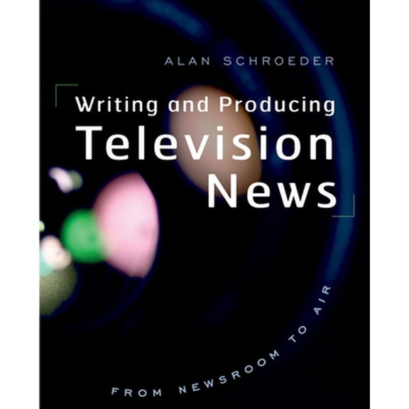 Pre-Owned Writing and Producing Television News: From Newsroom to Air (Paperback) 0195311930 9780195311938