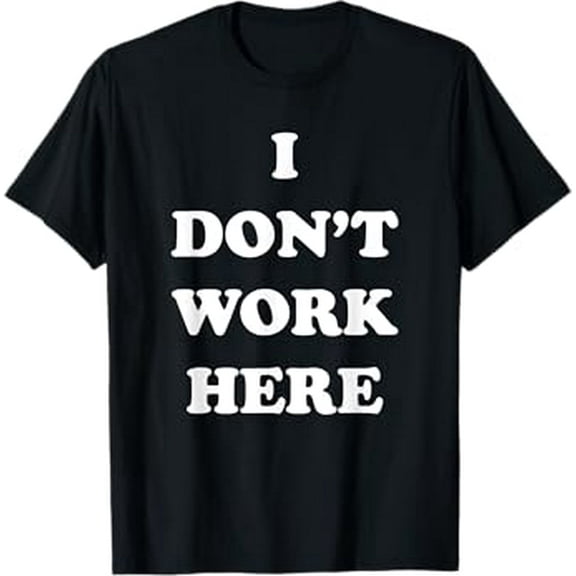 I Dont Work Here - Funny Sarcastic Slogan T-Shirt T-Shirt