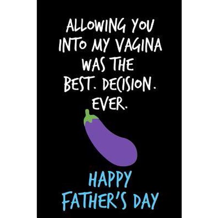 Allowing You Into My Vagina Was The Best Decision Ever: Father's Day Book from Wife Partner Girlfriend-Funny Novelty Adult Gag Cheeky Birthday Xmas Jo (Best Way To Simulate Vagina)
