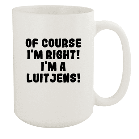 

Of Course I m Right! I m A Luitjens! - Ceramic 15oz White Mug White