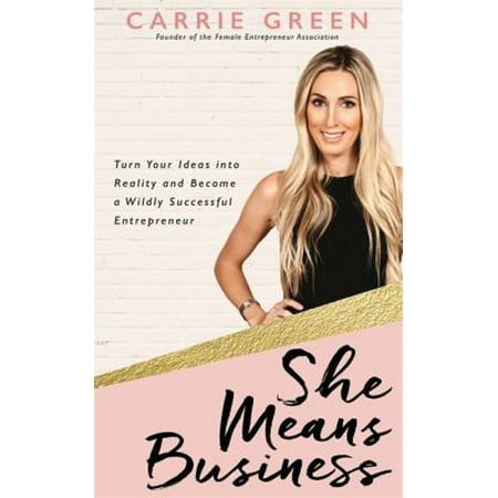 She Means Business : Turn Your Ideas Into Reality and Become a Wildly Successful (Best New Entrepreneur Ideas)