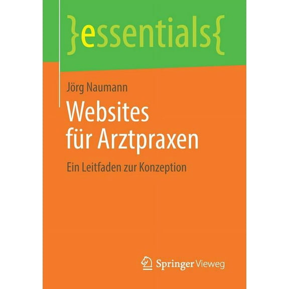 Essentials Websites Für Arztpraxen: Ein Leitfaden Zur Konzeption, (Paperback)